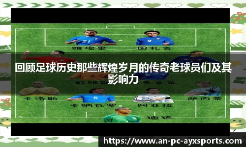 回顾足球历史那些辉煌岁月的传奇老球员们及其影响力